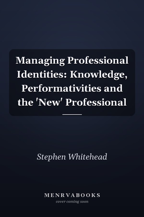 Managing Professional Identities: Knowledge, Performativities and the 'New' Professional