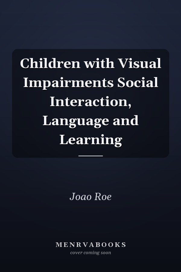 Children with Visual Impairments Social Interaction, Language and Learning