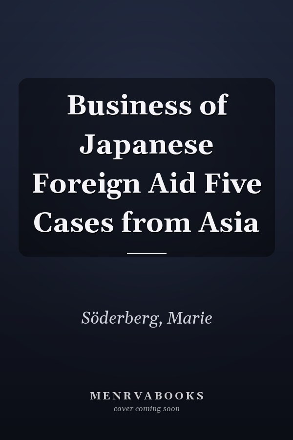 Business of Japanese Foreign Aid Five Cases from Asia