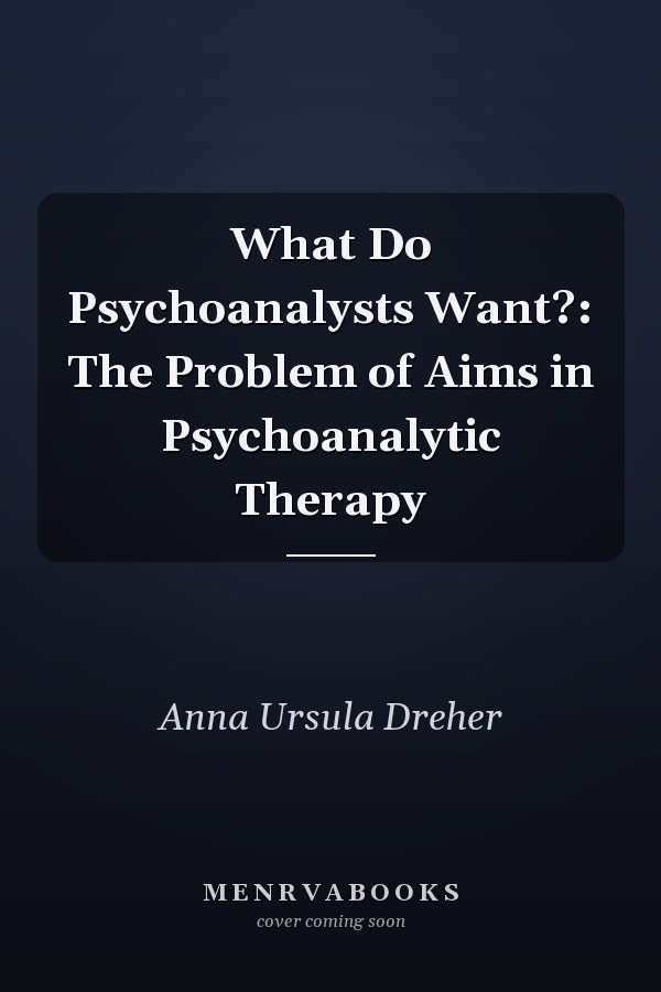 What Do Psychoanalysts Want?: The Problem of Aims in Psychoanalytic Therapy