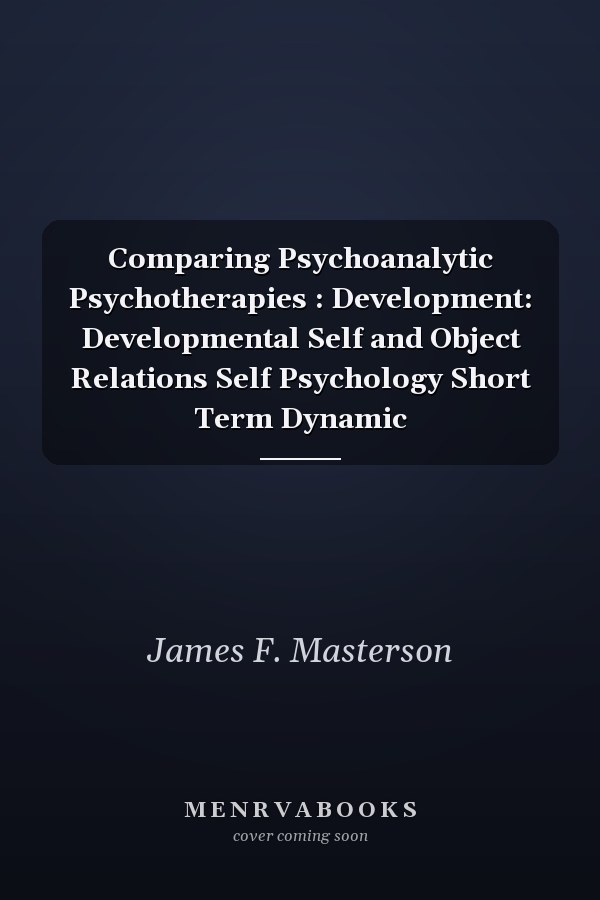 Comparing Psychoanalytic Psychotherapies : Development: Developmental Self and Object Relations Self Psychology Short Term Dynamic