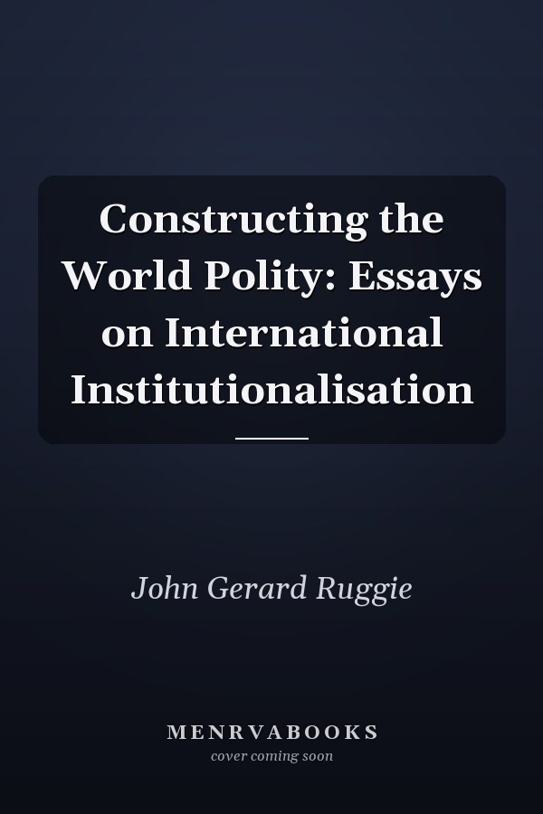 Constructing the World Polity: Essays on International Institutionalisation