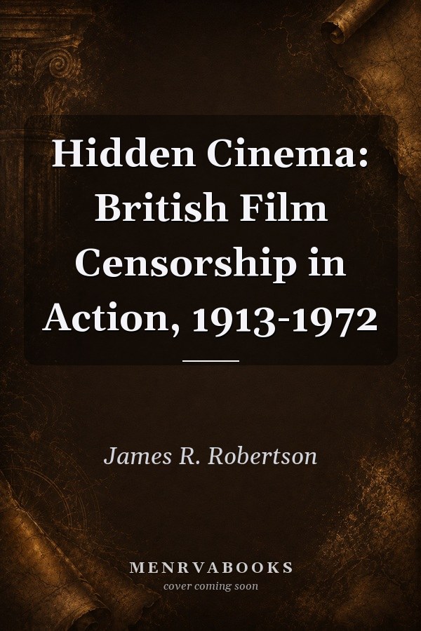 Hidden Cinema: British Film Censorship in Action, 1913-1972