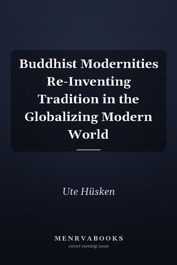 Buddhist Modernities Re-Inventing Tradition in the Globalizing Modern World