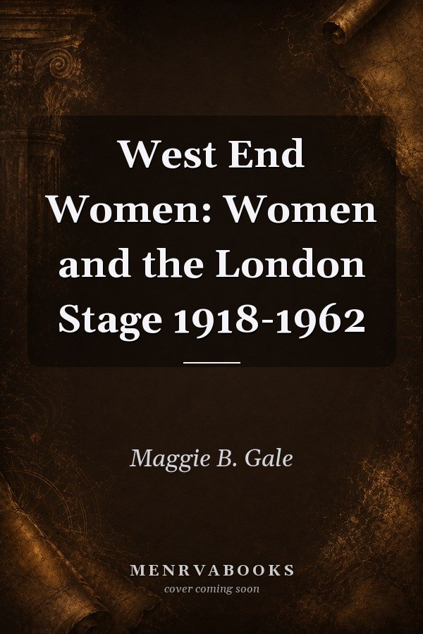 West End Women Women and the London Stage 1918 - 1962