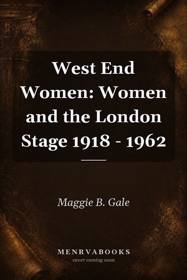West End Women: Women and the London Stage 1918 - 1962