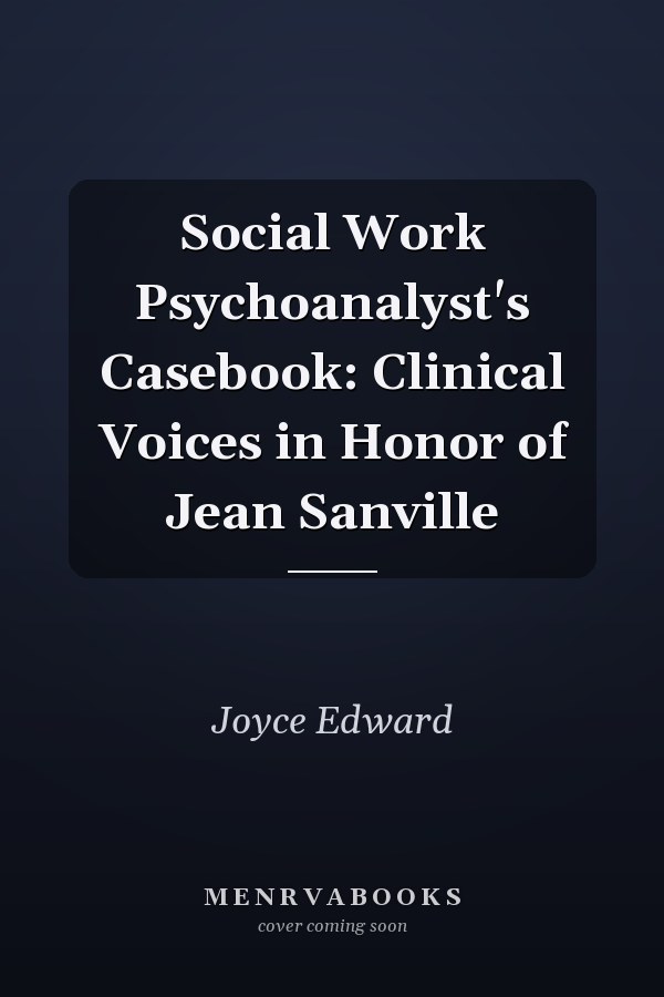 Social Work Psychoanalyst's Casebook: Clinical Voices in Honor of Jean Sanville