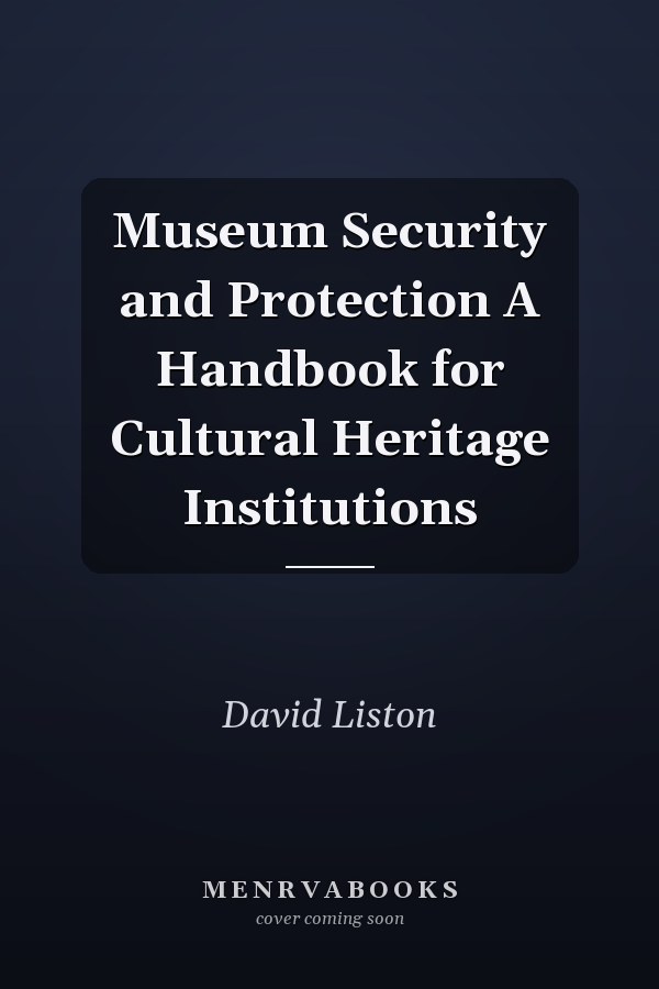 Museum Security and Protection A Handbook for Cultural Heritage Institutions