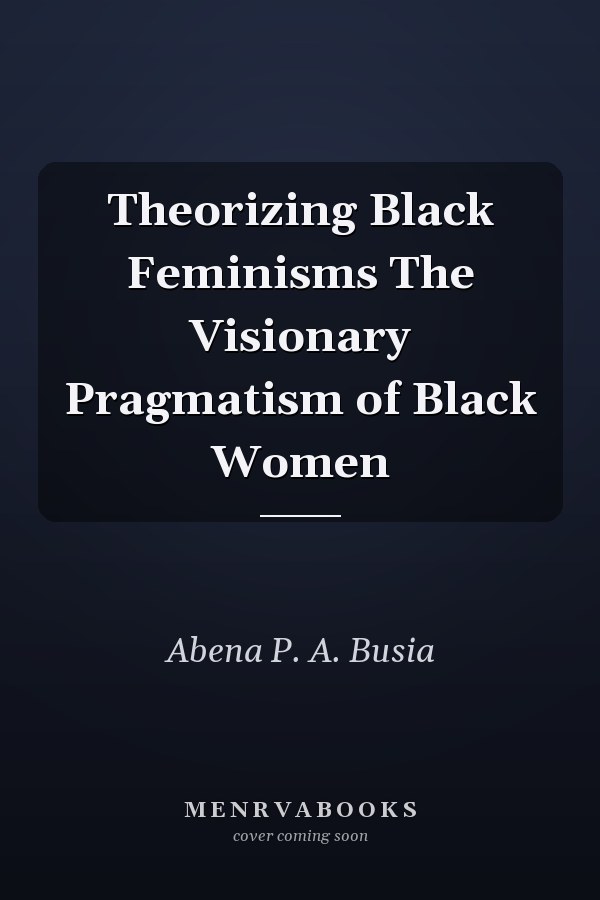 Theorizing Black Feminisms The Visionary Pragmatism of Black Women