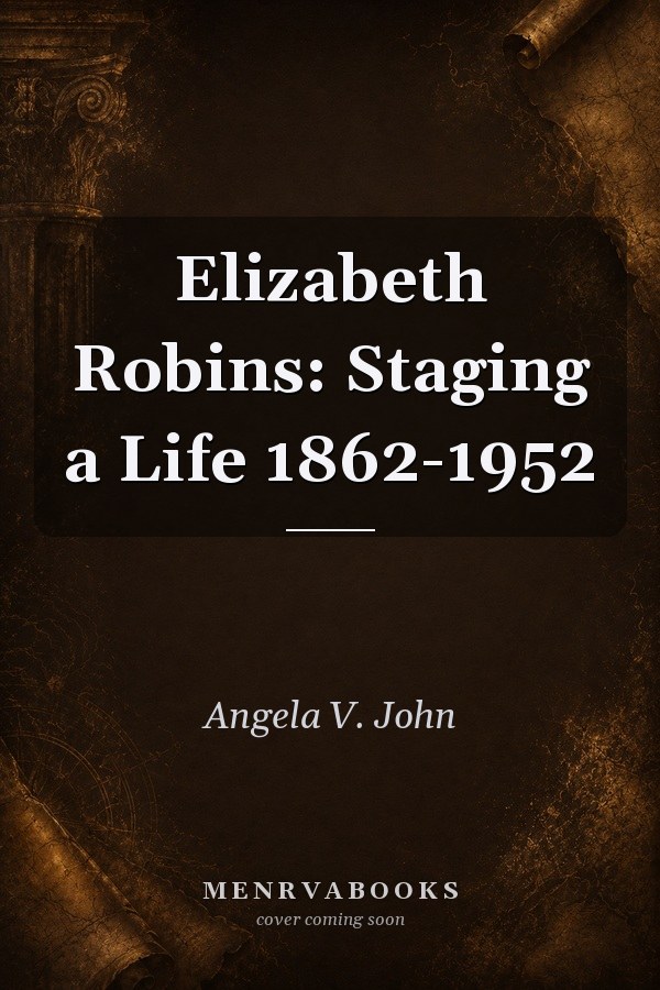 Elizabeth Robins: Staging a Life 1862-1952