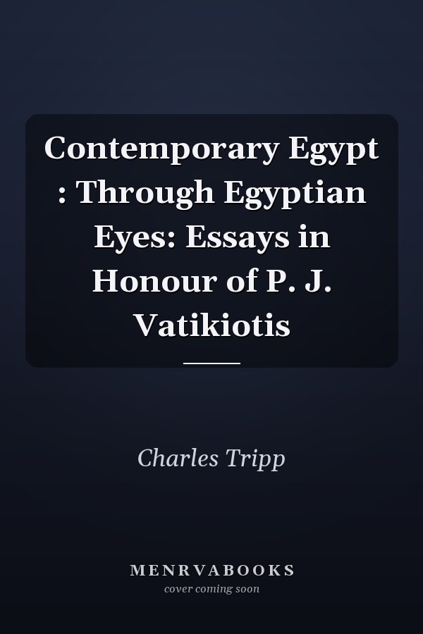 Contemporary Egypt : Through Egyptian Eyes: Essays in Honour of P. J. Vatikiotis