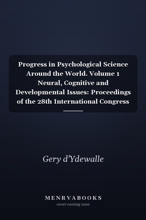 Progress in Psychological Science Around the World. Volume 1 Neural, Cognitive and Developmental Issues: Proceedings of the 28th International Congress of Psychology