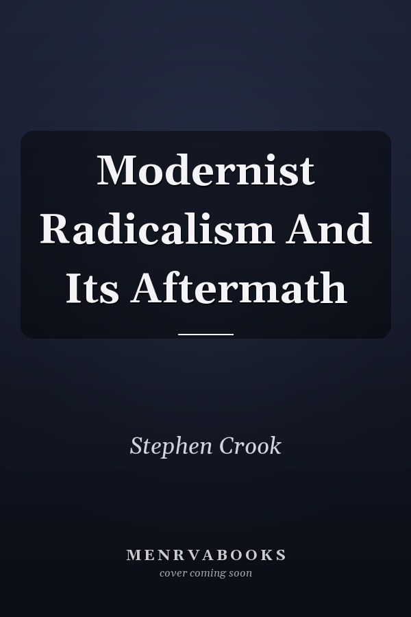 Modernist Radicalism And Its Aftermath