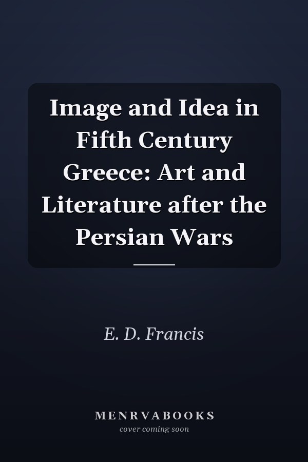 Image and Idea in Fifth Century Greece: Art and Literature after the Persian Wars