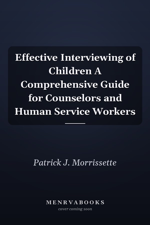 Effective Interviewing of Children A Comprehensive Guide for Counselors and Human Service Workers