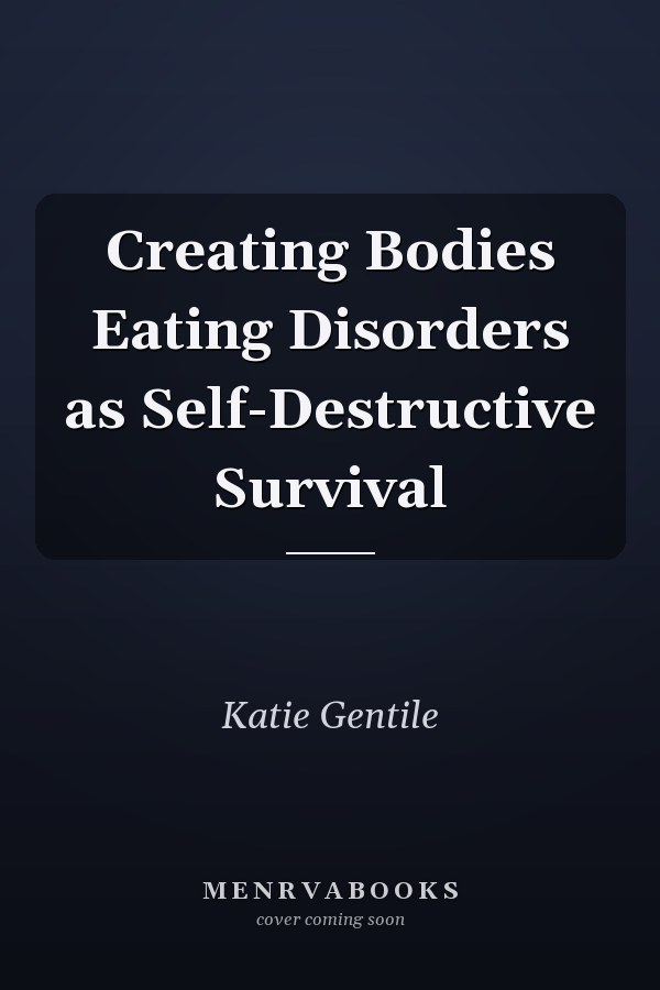 Creating Bodies Eating Disorders as Self-Destructive Survival