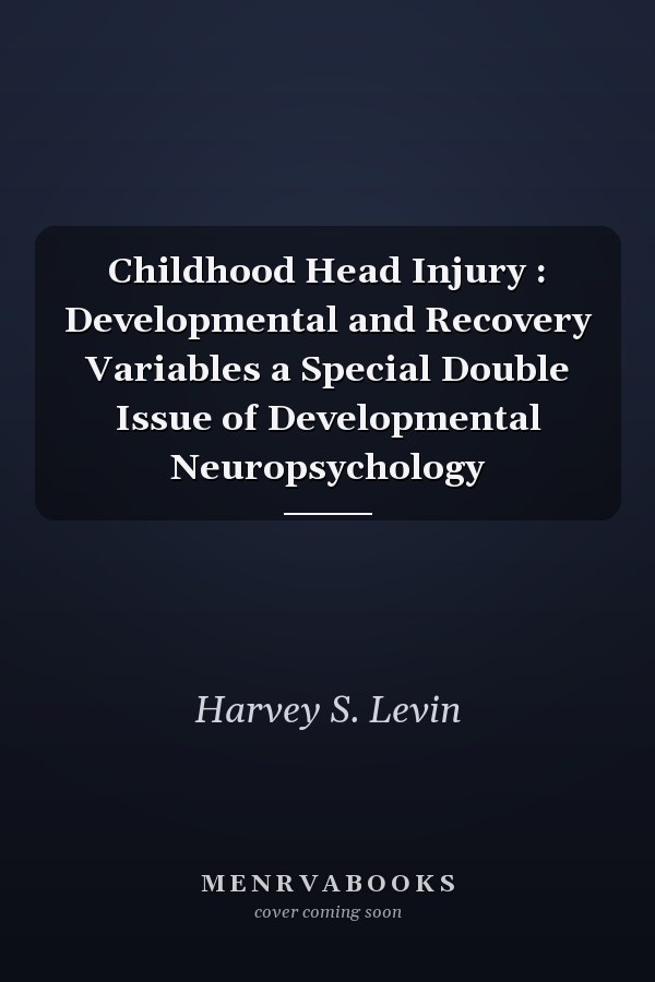 Childhood Head Injury : Developmental and Recovery Variables a Special Double Issue of Developmental Neuropsychology