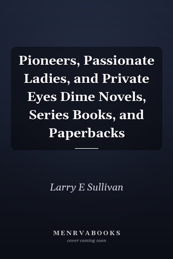 Pioneers, Passionate Ladies, and Private Eyes Dime Novels, Series Books, and Paperbacks