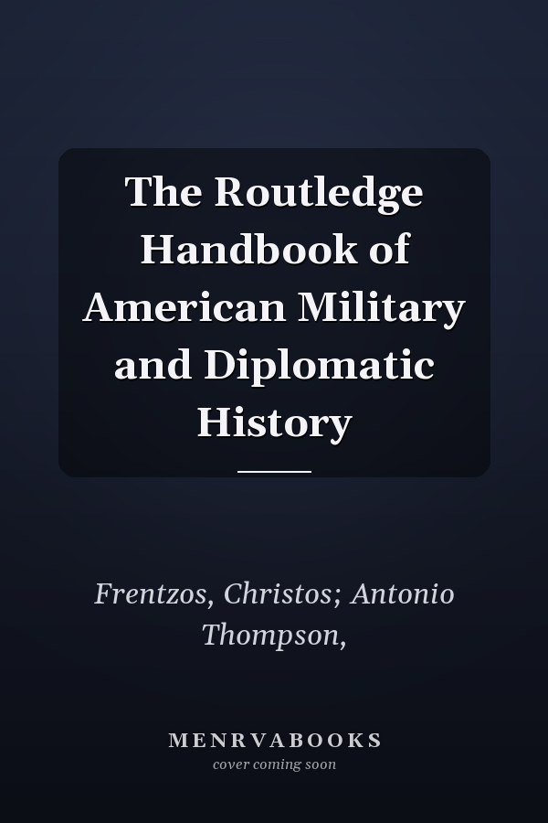 The Routledge Handbook of American Military and Diplomatic History