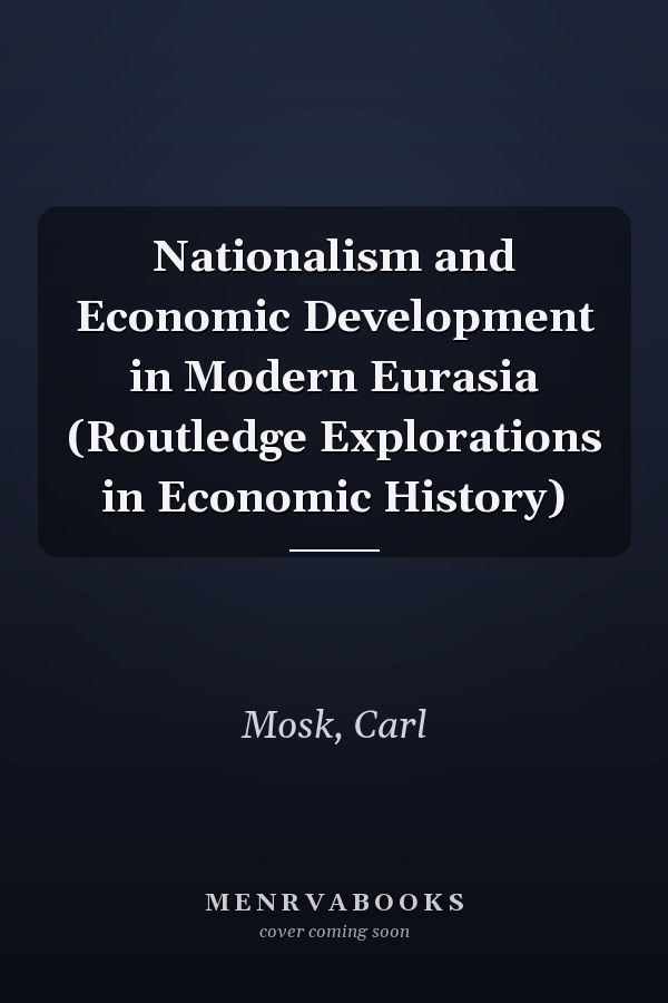 Nationalism and Economic Development in Modern Eurasia (Routledge Explorations in Economic History)