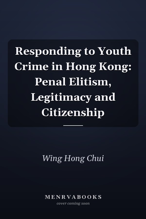 Responding to Youth Crime in Hong Kong: Penal Elitism, Legitimacy and Citizenship