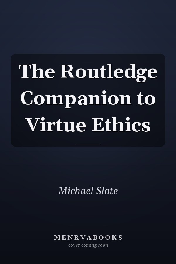 The Routledge Companion to Virtue Ethics