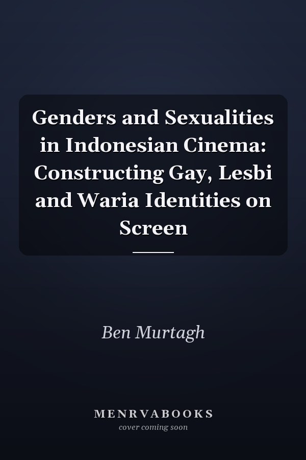 Genders and Sexualities in Indonesian Cinema: Constructing Gay, Lesbi and Waria Identities on Screen