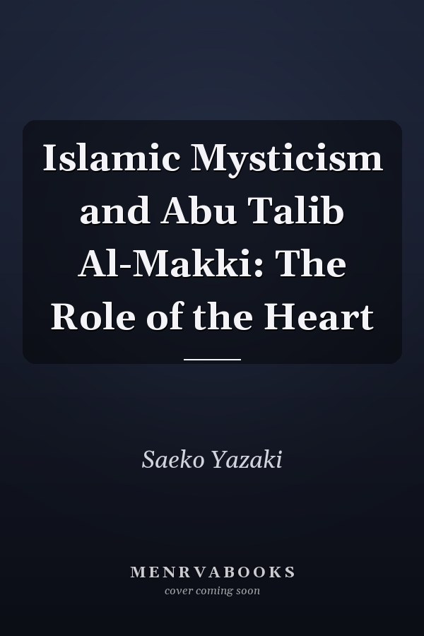 Islamic Mysticism and Abu Talib Al-Makki: The Role of the Heart