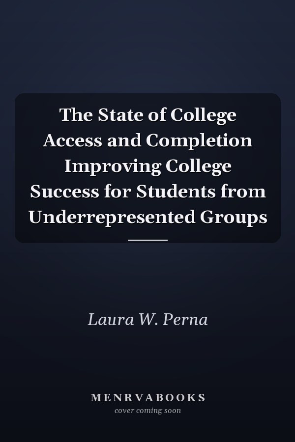 The State of College Access and Completion Improving College Success for Students from Underrepresented Groups