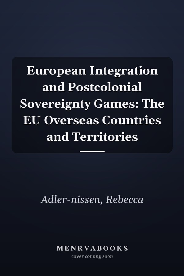 European Integration and Postcolonial Sovereignty Games: The EU Overseas Countries and Territories