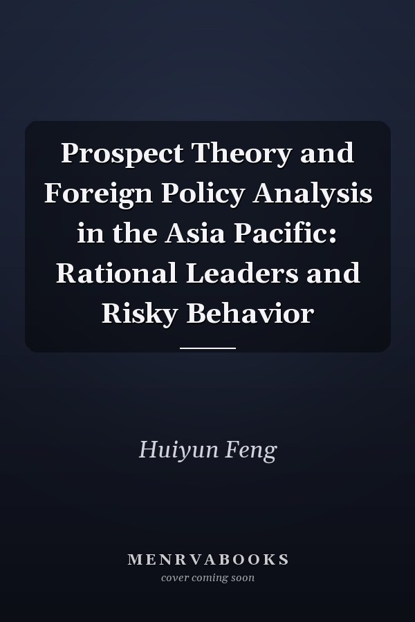 Prospect Theory and Foreign Policy Analysis in the Asia Pacific: Rational Leaders and Risky Behavior