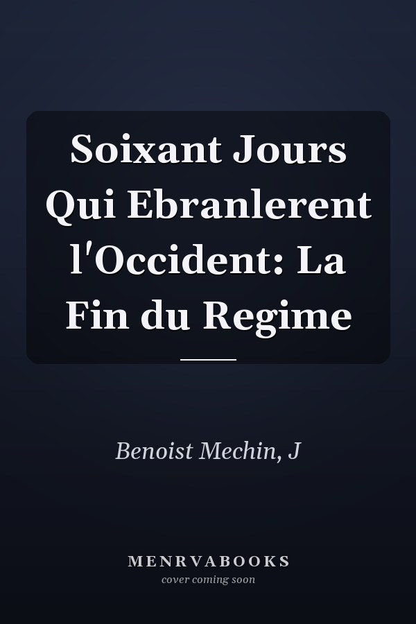 Soixant Jours Qui Ebranlerent l'Occident: La Fin du Regime