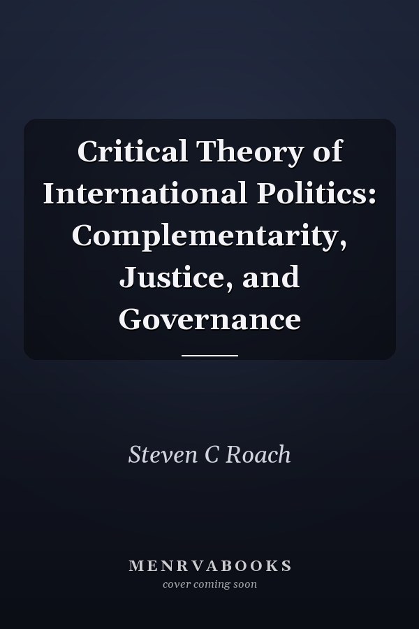 Critical Theory of International Politics: Complementarity, Justice, and Governance