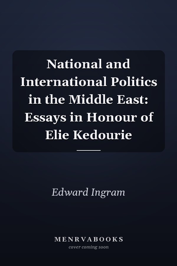 National and International Politics in the Middle East: Essays in Honour of Elie Kedourie