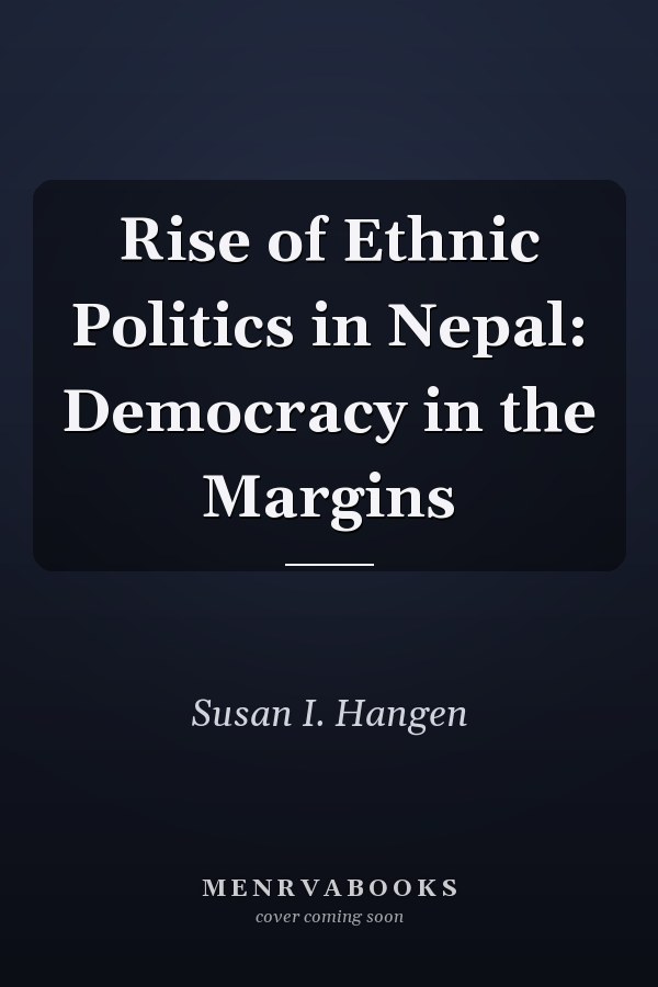Rise of Ethnic Politics in Nepal: Democracy in the Margins