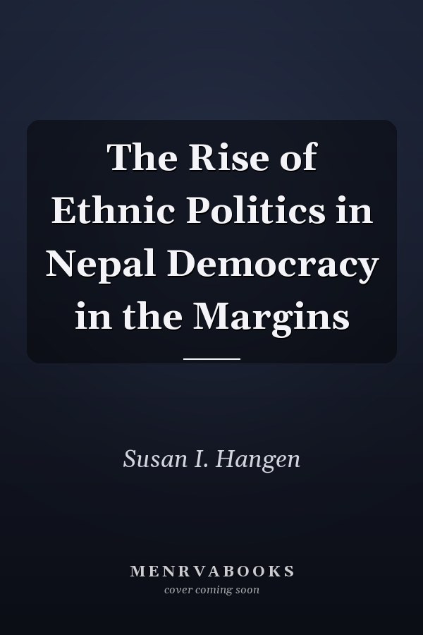 The Rise of Ethnic Politics in Nepal Democracy in the Margins