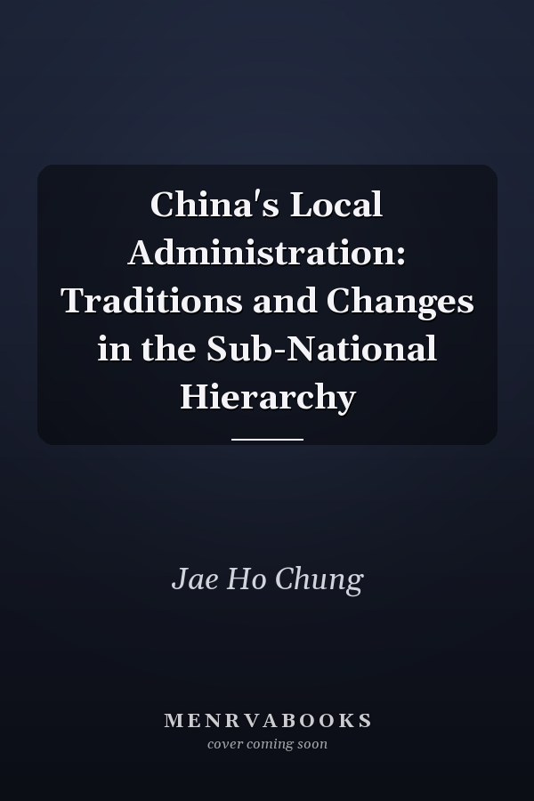 China's Local Administration: Traditions and Changes in the Sub-National Hierarchy