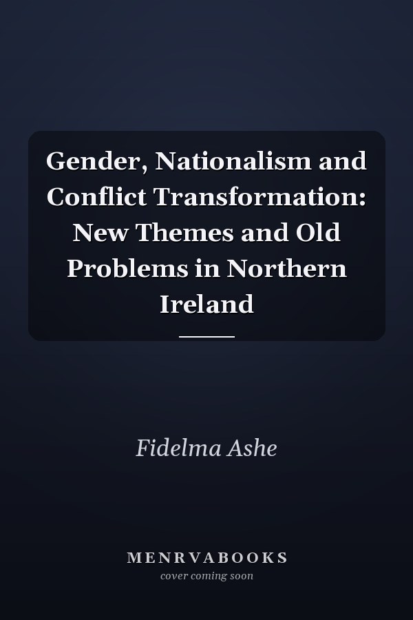 Gender, Nationalism and Conflict Transformation: New Themes and Old Problems in Northern Ireland
