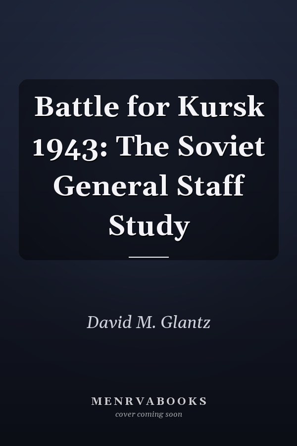 Battle for Kursk 1943: The Soviet General Staff Study