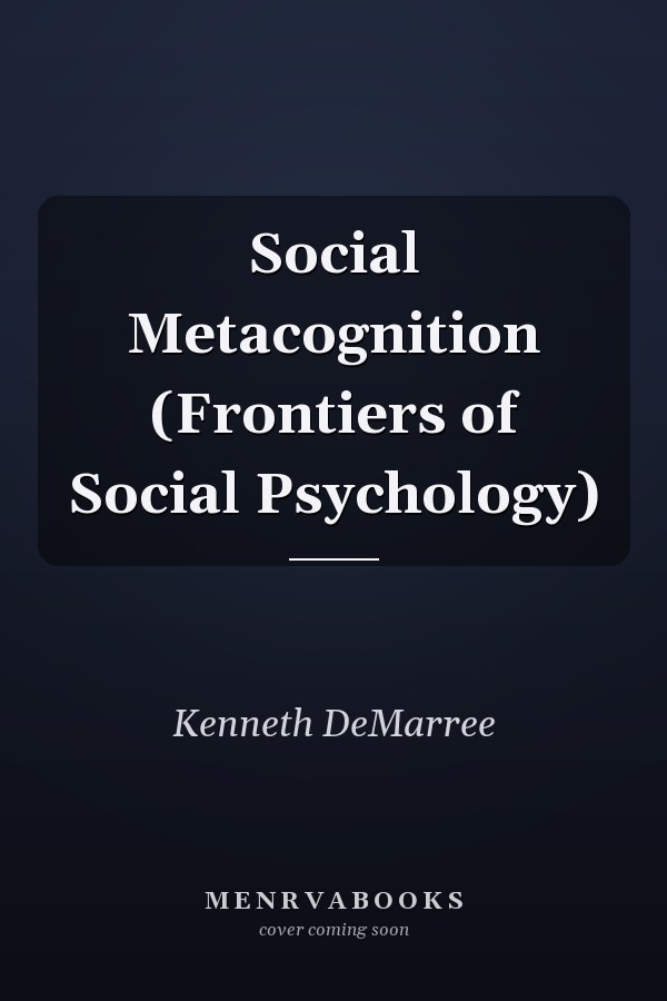 Social Metacognition (Frontiers of Social Psychology)