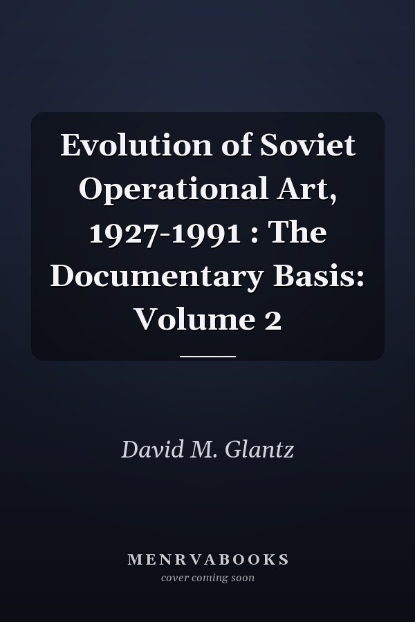 Evolution of Soviet Operational Art, 1927-1991 : The Documentary Basis: Volume 2