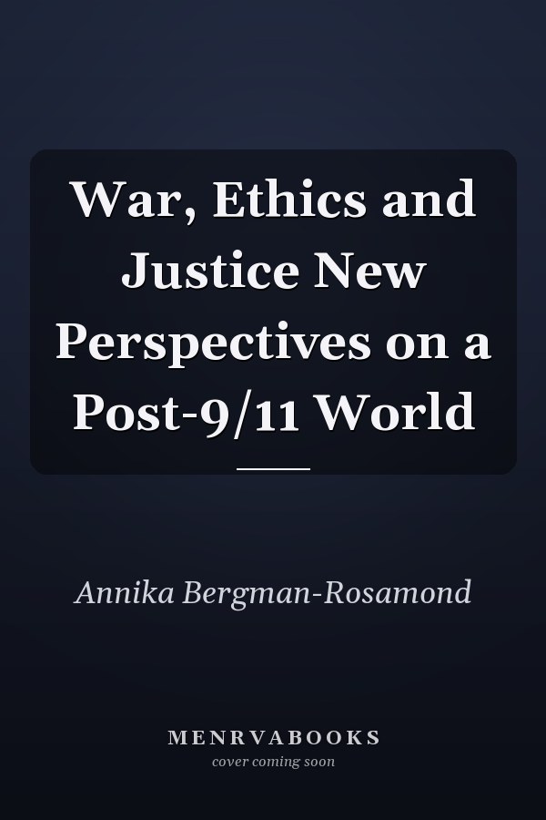 War, Ethics and Justice New Perspectives on a Post-9/11 World