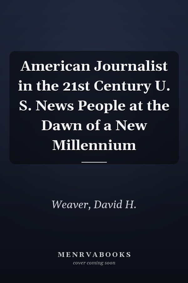 American Journalist in the 21st Century U. S. News People at the Dawn of a New Millennium
