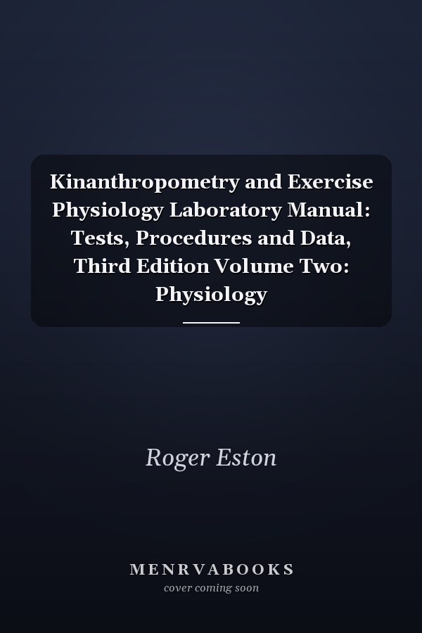 Kinanthropometry and Exercise Physiology Laboratory Manual: Tests, Procedures and Data, Third Edition Volume Two: Physiology