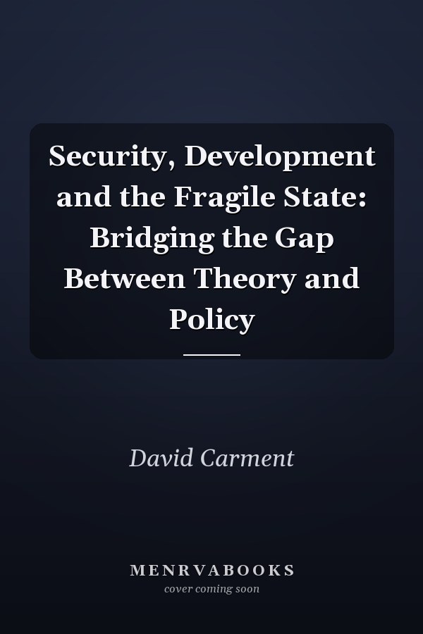Security, Development and the Fragile State: Bridging the Gap Between Theory and Policy