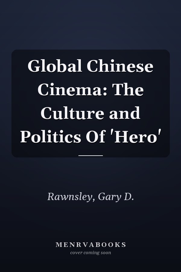 Global Chinese Cinema: The Culture and Politics Of 'Hero'