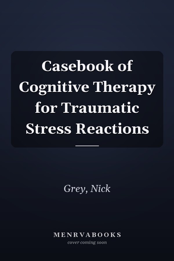 Casebook of Cognitive Therapy for Traumatic Stress Reactions