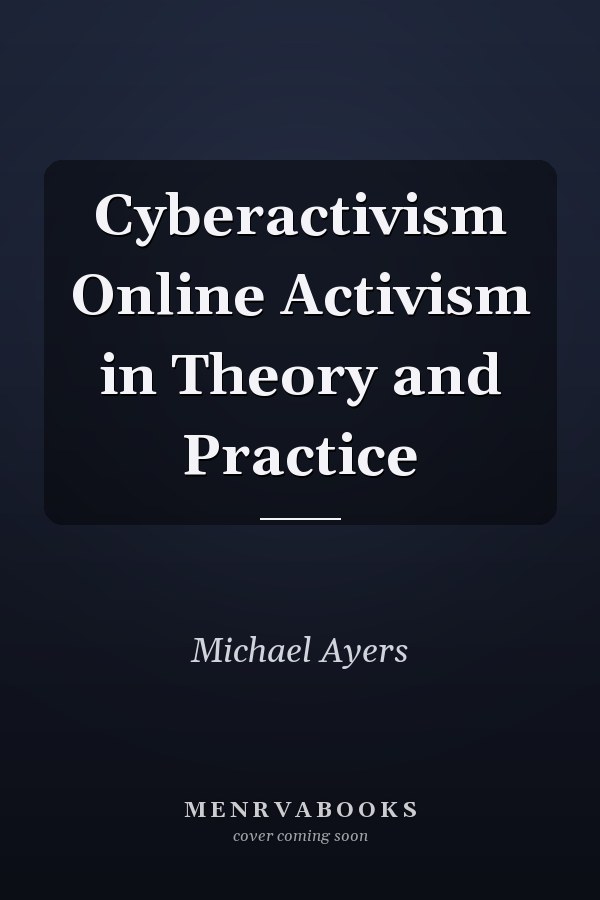Cyberactivism Online Activism in Theory and Practice