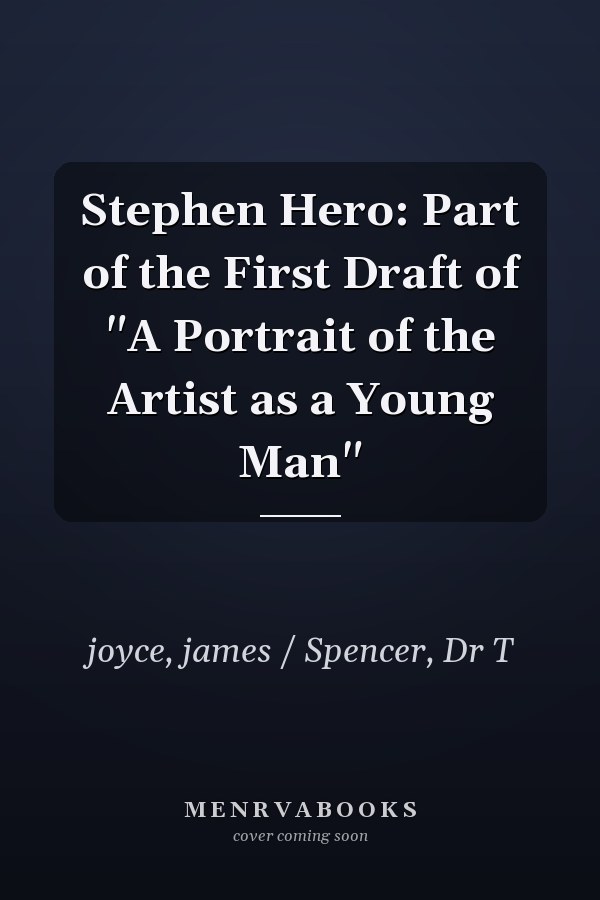Stephen Hero: Part of the First Draft of "A Portrait of the Artist as a Young Man"