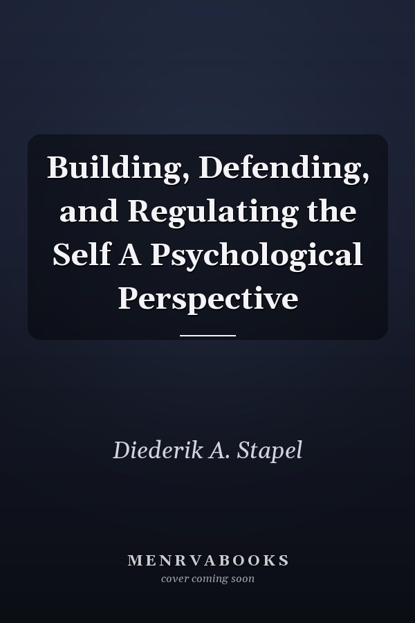 Building, Defending, and Regulating the Self A Psychological Perspective